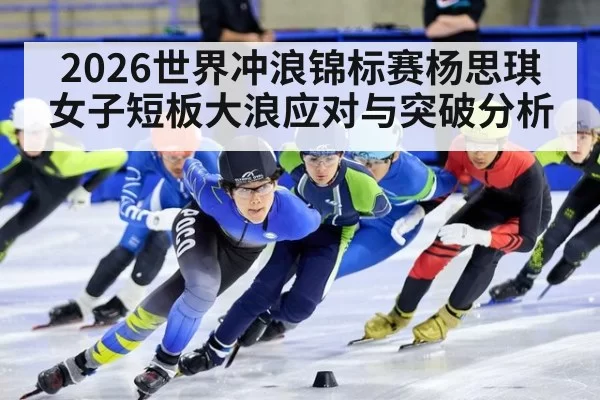 2026世界冲浪锦标赛杨思琪女子短板大浪应对与突破分析